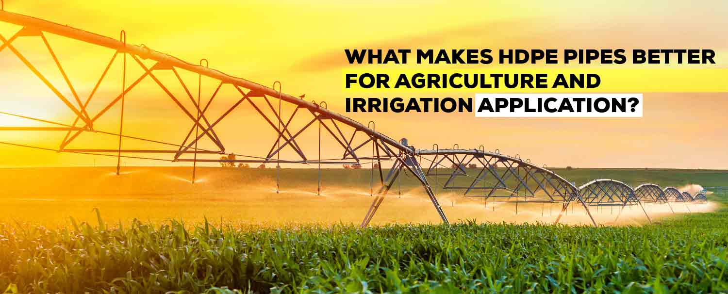 What makes HDPE Pipes better for Agriculture and Irrigation Application?