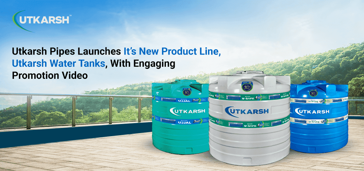 Utkarsh Pipes Launches Itâ€™s New Product Line, Utkarsh Water Tanks, With Engaging  Promotion Video 