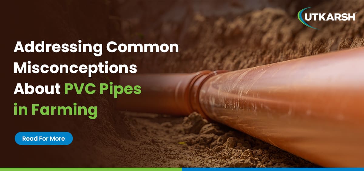 Addressing common misconceptions about PVC pipes in farming